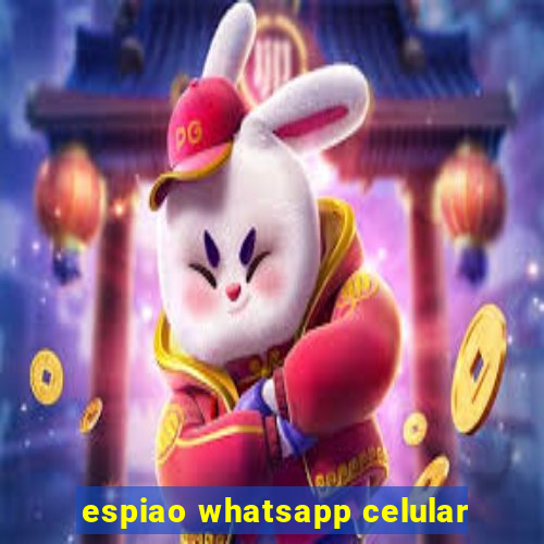 espiao whatsapp celular